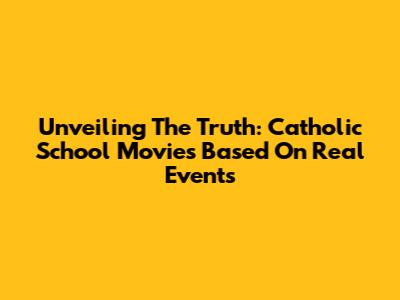 Unveiling The Truth: Catholic School Movies Based On Real Events