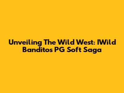 Unveiling The Wild West: IWild Bandito's PG Soft Saga