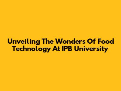 Unveiling The Wonders Of Food Technology At IPB University