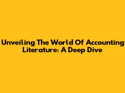 Unveiling The World Of Accounting Literature: A Deep Dive