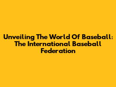 Unveiling The World Of Baseball: The International Baseball Federation
