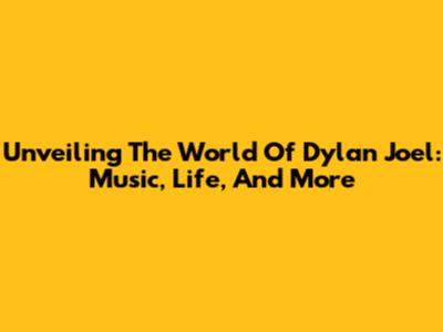 Unveiling The World Of Dylan Joel: Music, Life, And More