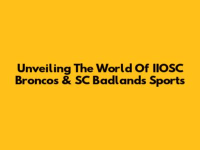 Unveiling The World Of IIOSC Broncos & SC Badlands Sports