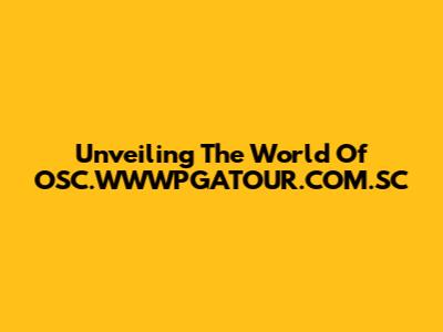 Unveiling The World Of OSC.WWWPGATOUR.COM.SC