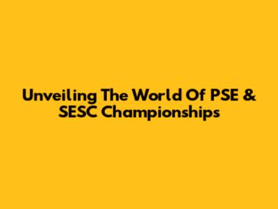 Unveiling The World Of PSE & SESC Championships