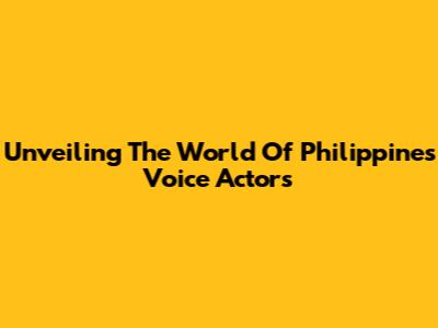 Unveiling The World Of Philippines Voice Actors