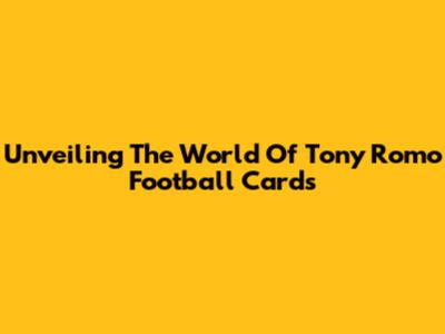 Unveiling The World Of Tony Romo Football Cards