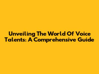 Unveiling The World Of Voice Talents: A Comprehensive Guide