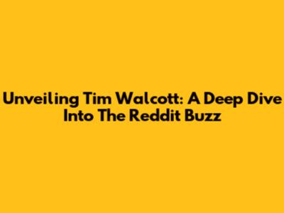 Unveiling Tim Walcott: A Deep Dive Into The Reddit Buzz