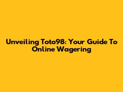 Unveiling Toto98: Your Guide To Online Wagering