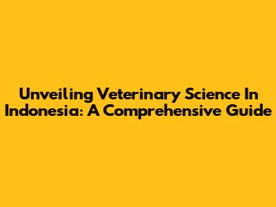 Unveiling Veterinary Science In Indonesia: A Comprehensive Guide