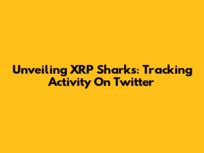 Unveiling XRP Sharks: Tracking Activity On Twitter