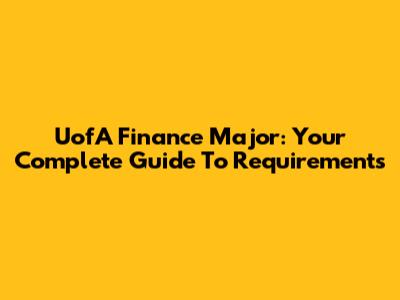 UofA Finance Major: Your Complete Guide To Requirements