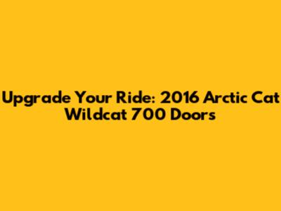 Upgrade Your Ride: 2016 Arctic Cat Wildcat 700 Doors