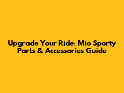 Upgrade Your Ride: Mio Sporty Parts & Accessories Guide