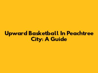Upward Basketball In Peachtree City: A Guide