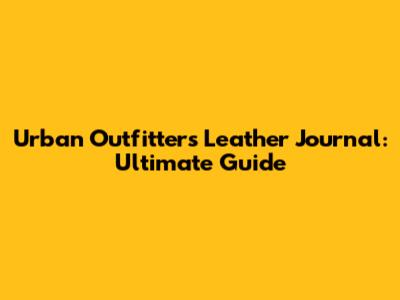 Urban Outfitters Leather Journal: Ultimate Guide