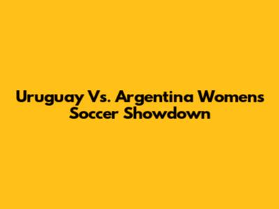 Uruguay Vs. Argentina Women's Soccer Showdown