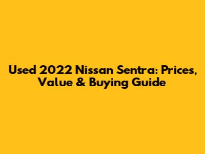Used 2022 Nissan Sentra: Prices, Value & Buying Guide