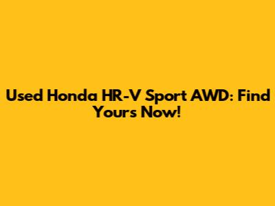 Used Honda HR-V Sport AWD: Find Yours Now!