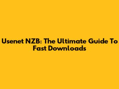 Usenet NZB: The Ultimate Guide To Fast Downloads
