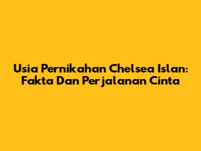 Usia Pernikahan Chelsea Islan: Fakta Dan Perjalanan Cinta