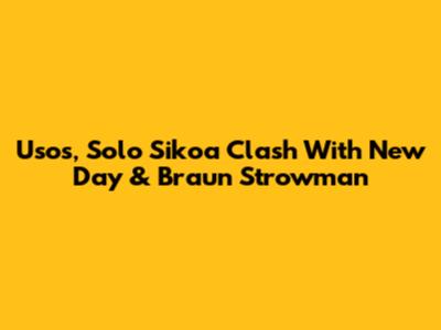 Usos, Solo Sikoa Clash With New Day & Braun Strowman