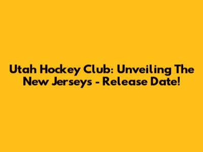 Utah Hockey Club: Unveiling The New Jerseys - Release Date!