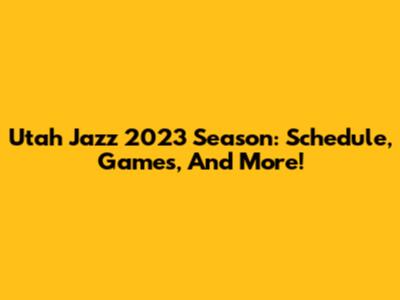 Utah Jazz 2023 Season: Schedule, Games, And More!