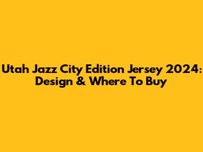Utah Jazz City Edition Jersey 2024: Design & Where To Buy