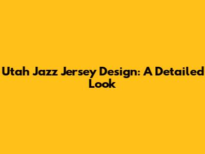 Utah Jazz Jersey Design: A Detailed Look