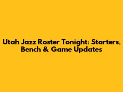 Utah Jazz Roster Tonight: Starters, Bench & Game Updates