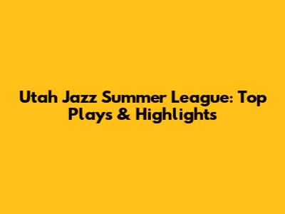 Utah Jazz Summer League: Top Plays & Highlights