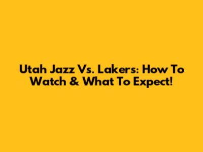 Utah Jazz Vs. Lakers: How To Watch & What To Expect!