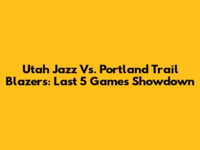 Utah Jazz Vs. Portland Trail Blazers: Last 5 Games Showdown