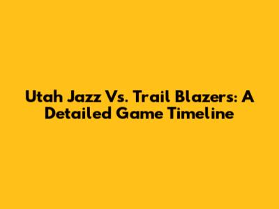 Utah Jazz Vs. Trail Blazers: A Detailed Game Timeline