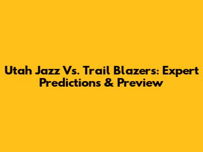 Utah Jazz Vs. Trail Blazers: Expert Predictions & Preview