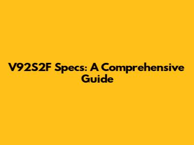 V92S2F Specs: A Comprehensive Guide