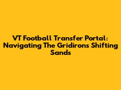 VT Football Transfer Portal: Navigating The Gridiron's Shifting Sands