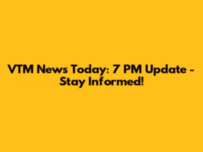 VTM News Today: 7 PM Update - Stay Informed!