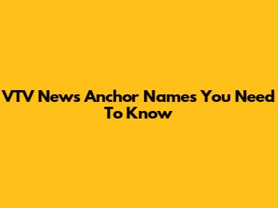 VTV News Anchor Names You Need To Know