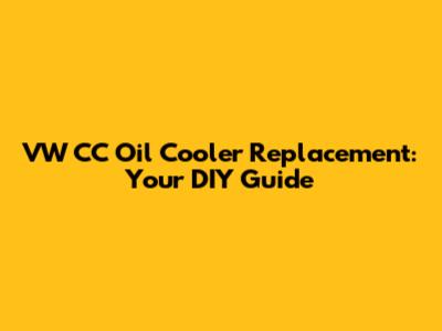 VW CC Oil Cooler Replacement: Your DIY Guide