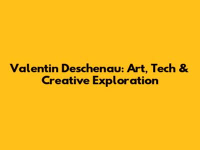 Valentin Deschenau: Art, Tech & Creative Exploration