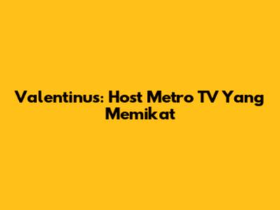 Valentinus: Host Metro TV Yang Memikat