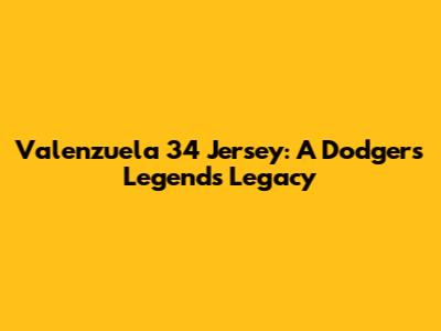 Valenzuela 34 Jersey: A Dodgers Legend's Legacy