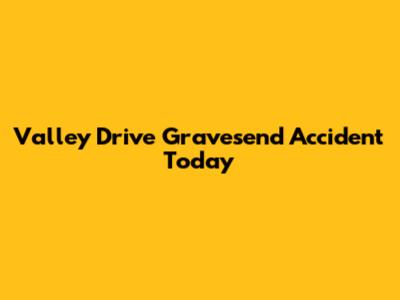 Valley Drive Gravesend Accident Today