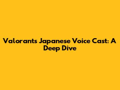 Valorant's Japanese Voice Cast: A Deep Dive