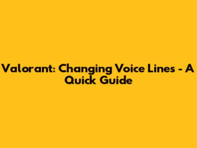 Valorant: Changing Voice Lines - A Quick Guide