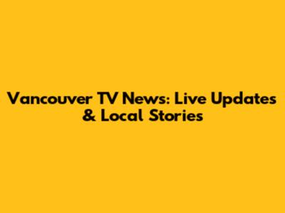Vancouver TV News: Live Updates & Local Stories