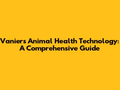 Vanier's Animal Health Technology: A Comprehensive Guide